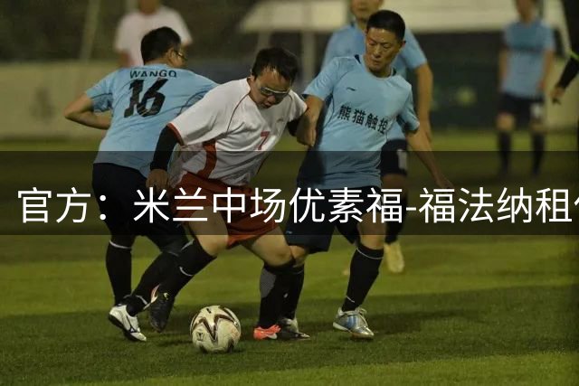 官方：米兰中场优素福-福法纳租借加盟塞维利亚，无买断条款