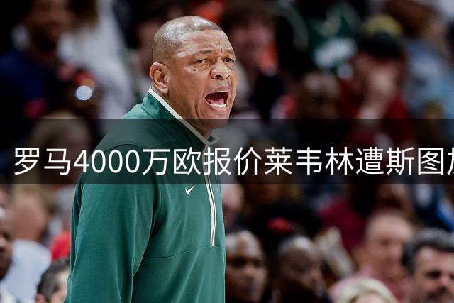 罗马4000万欧报价莱韦林遭斯图加特拒绝